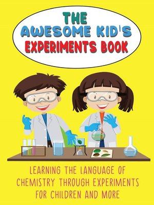 cover image of The Awesome Kid's Experiments Book Learning the Language of Chemistry Through Experiments for Children and More